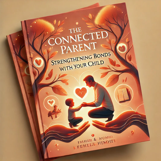Coming Soon- The Connected Parent: Strengthening Bonds with Your Child